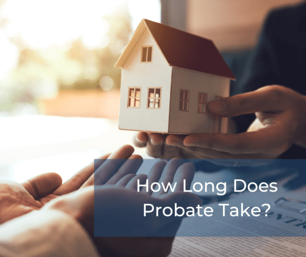 How Long Does Probate Take Your Probate Questions Answered 4665