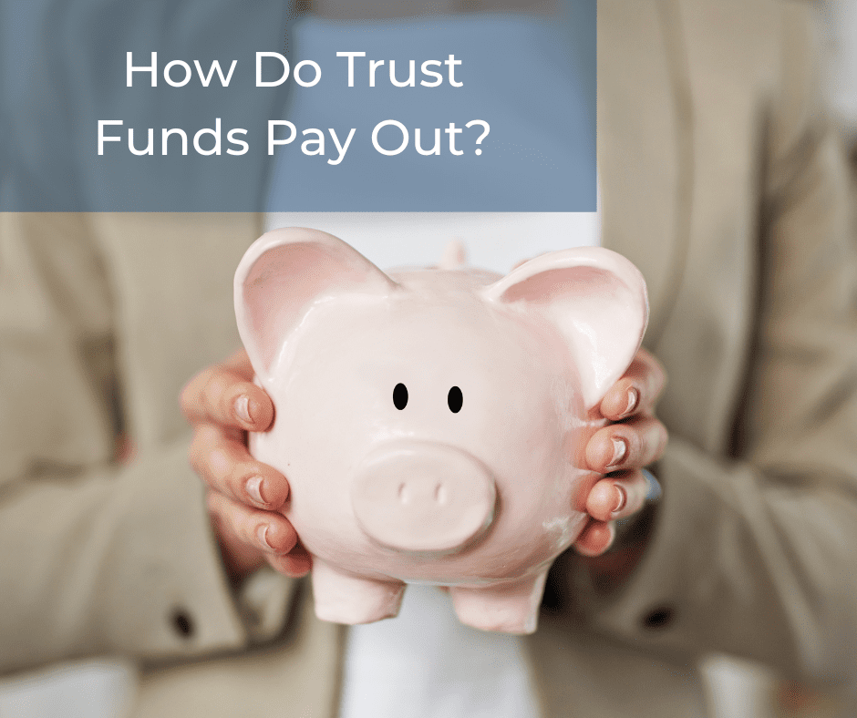 How Do Trust Funds Pay Out